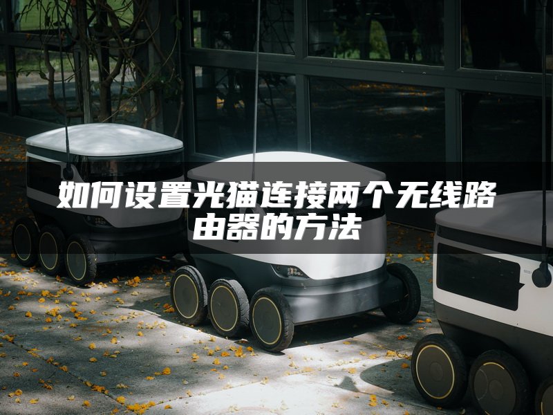 如何设置光猫连接两个无线路由器的方法