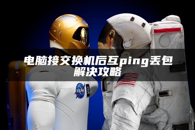 电脑接交换机后互ping丢包解决攻略