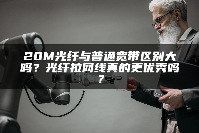 20M光纤与普通宽带区别大吗？光纤拉网线真的更优秀吗？