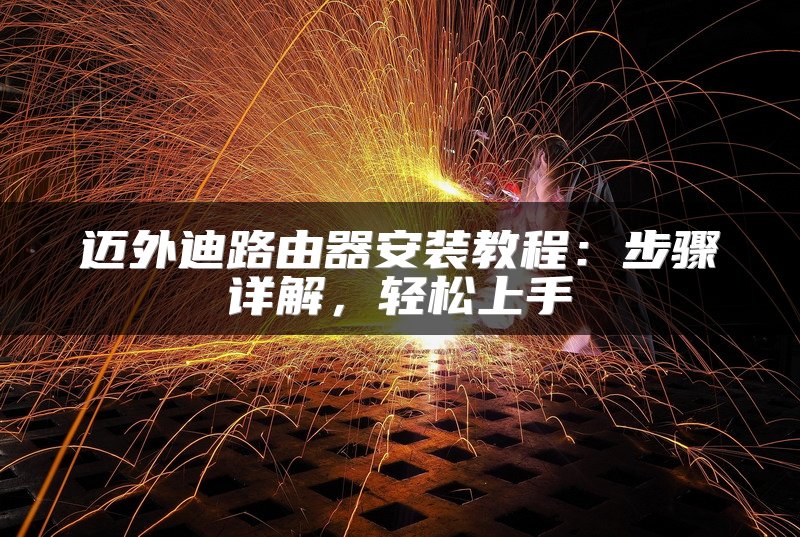 迈外迪路由器安装教程：步骤详解，轻松上手