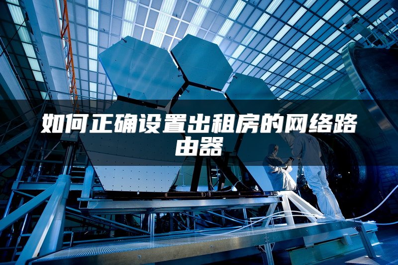 如何正确设置出租房的网络路由器