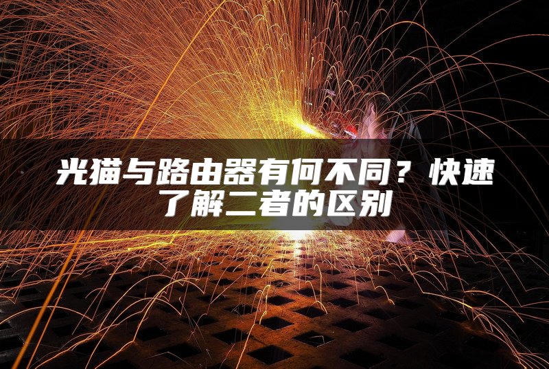 光猫与路由器有何不同？快速了解二者的区别
