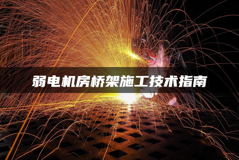 弱电机房桥架施工技术指南