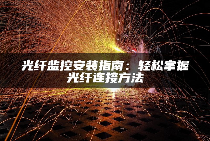 光纤监控安装指南：轻松掌握光纤连接方法