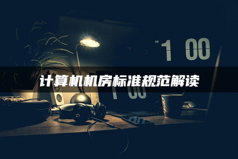 计算机机房标准规范解读