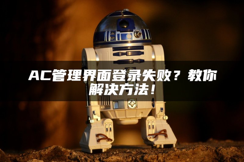 AC管理界面登录失败？教你解决方法！