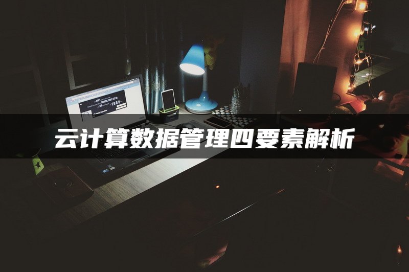 云计算数据管理四要素解析