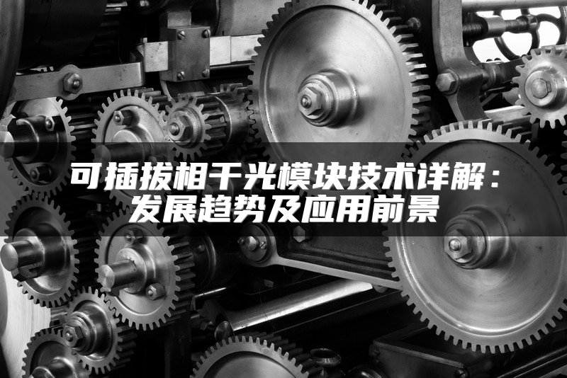 可插拔相干光模块技术详解：发展趋势及应用前景