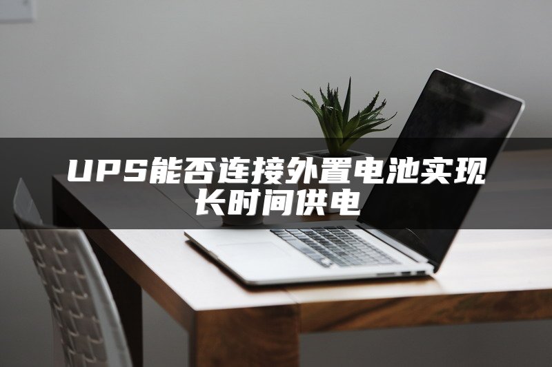 UPS能否连接外置电池实现长时间供电