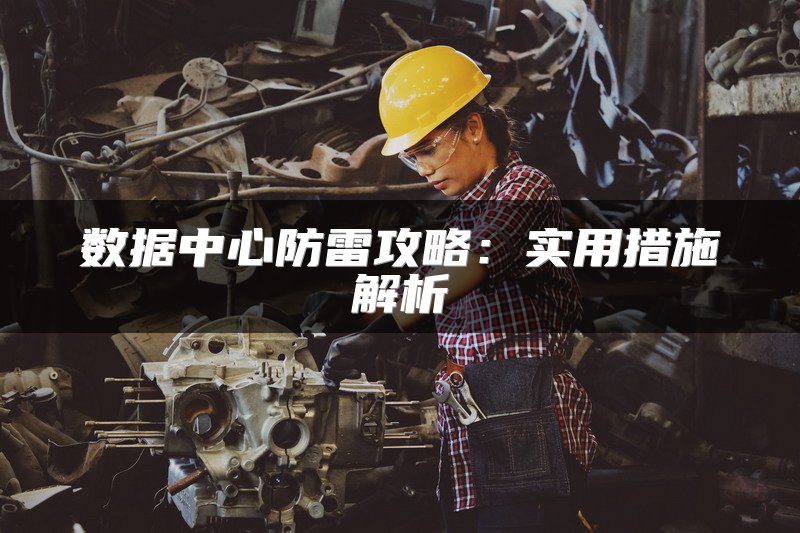 数据中心防雷攻略：实用措施解析