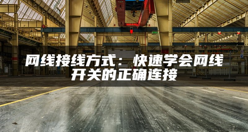网线接线方式：快速学会网线开关的正确连接