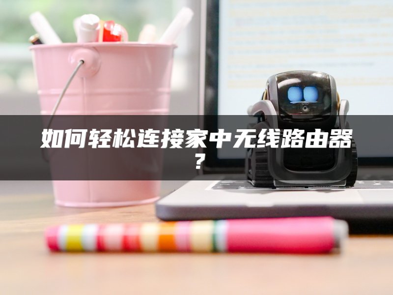 如何轻松连接家中无线路由器？
