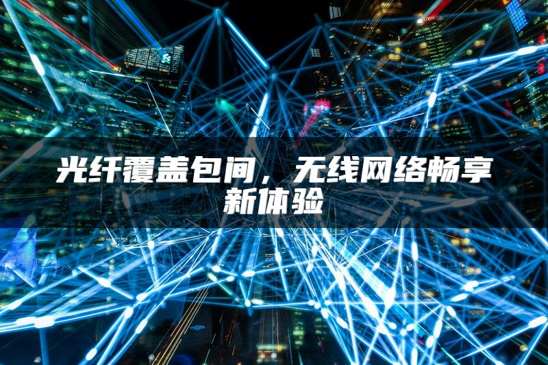 光纤覆盖包间，无线网络畅享新体验