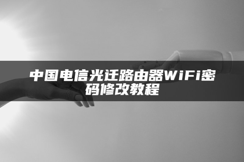 中国电信光迁路由器WiFi密码修改教程