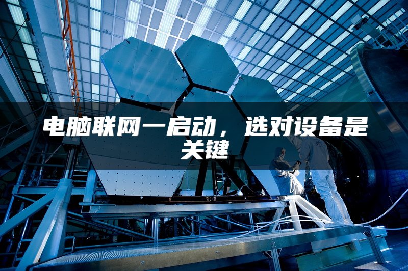 电脑联网一启动，选对设备是关键