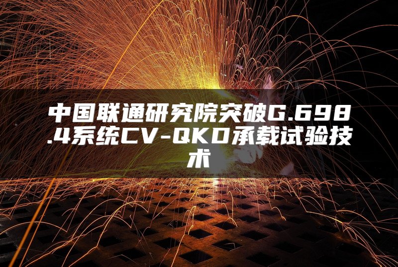 中国联通研究院突破G.698.4系统CV-QKD承载试验技术