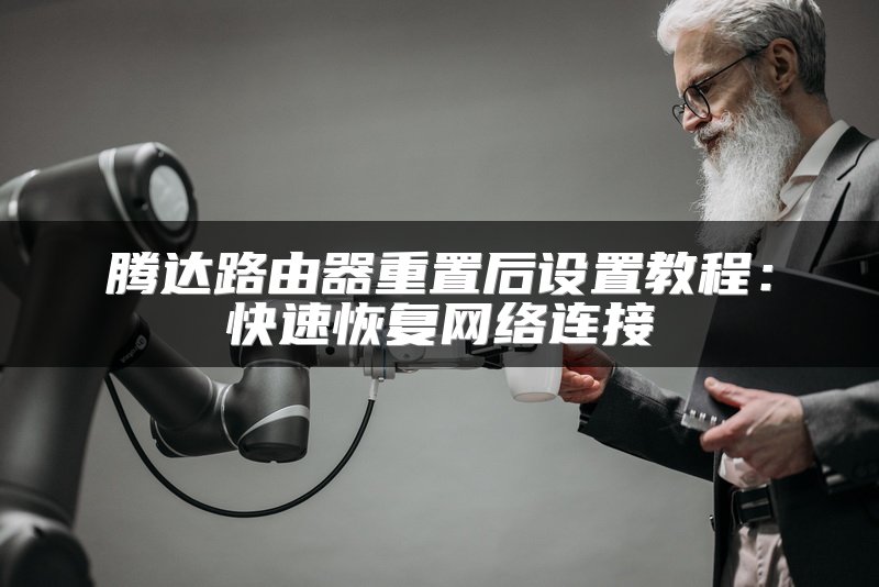 腾达路由器重置后设置教程：快速恢复网络连接
