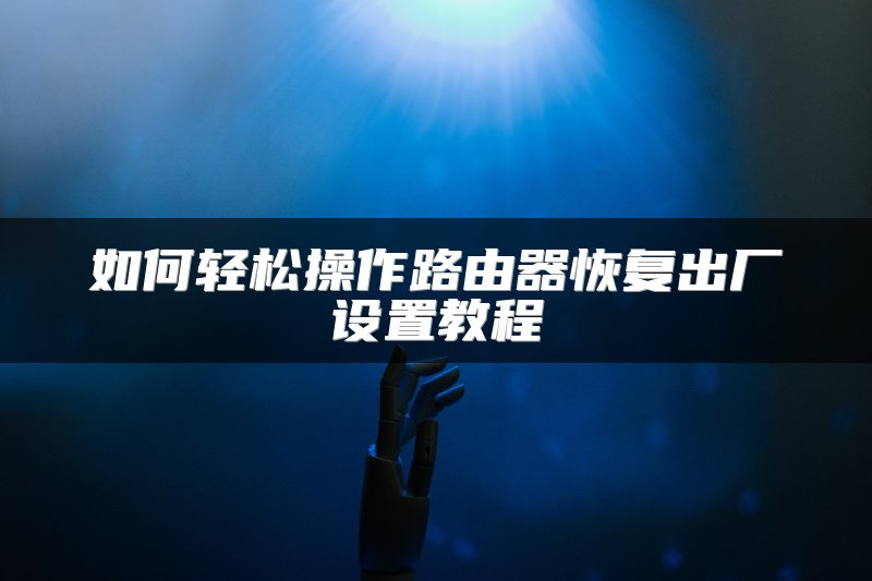 如何轻松操作路由器恢复出厂设置教程
