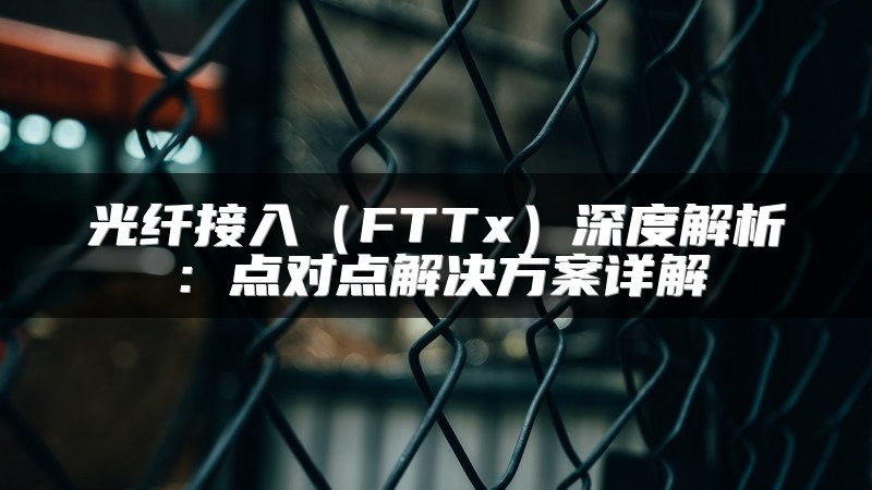 光纤接入（FTTx）深度解析：点对点解决方案详解