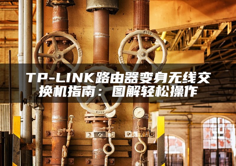 TP-LINK路由器变身无线交换机指南：图解轻松操作