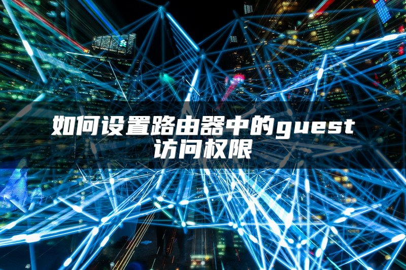 如何设置路由器中的guest访问权限