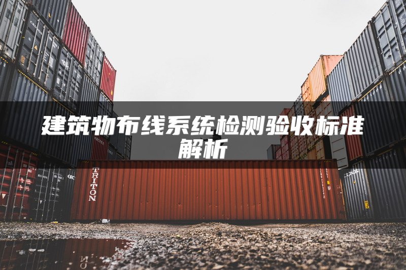 建筑物布线系统检测验收标准解析