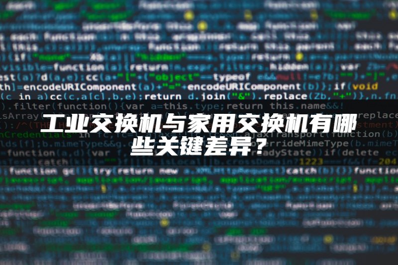 工业交换机与家用交换机有哪些关键差异？