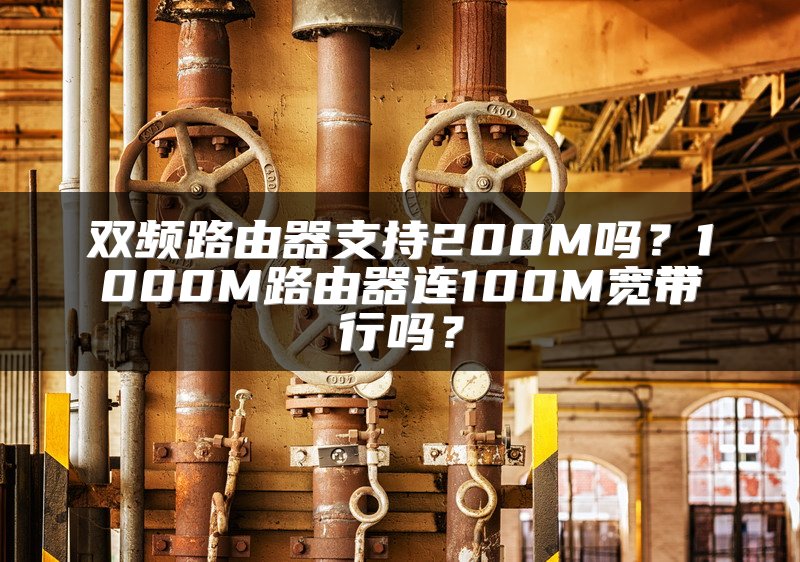 双频路由器支持200M吗？1000M路由器连100M宽带行吗？