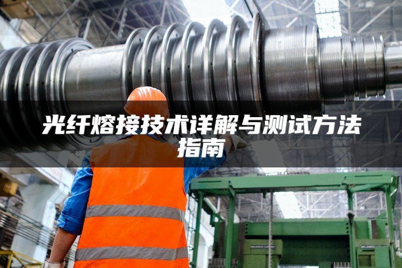 光纤熔接技术详解与测试方法指南
