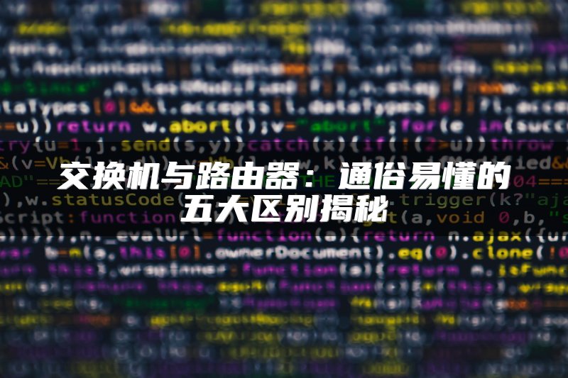 交换机与路由器：通俗易懂的五大区别揭秘