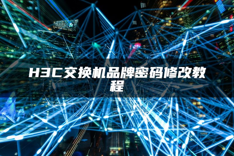 H3C交换机品牌密码修改教程