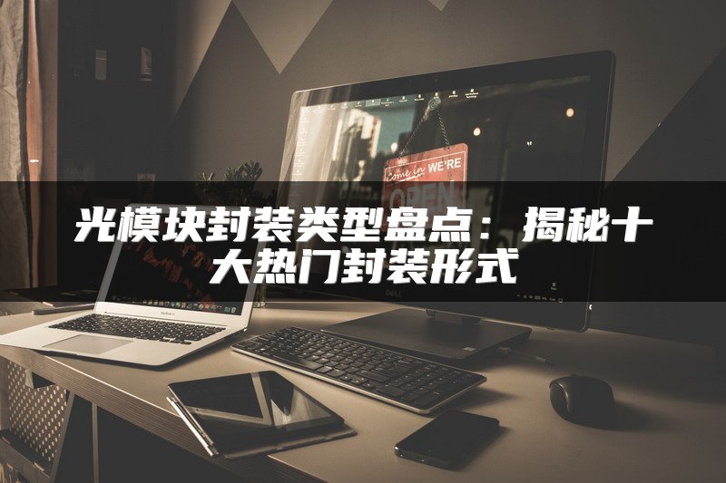 光模块封装类型盘点：揭秘十大热门封装形式