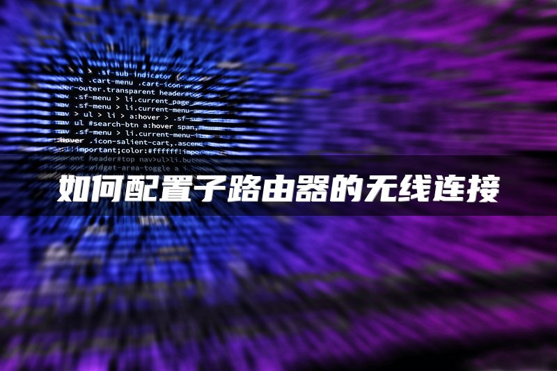 如何配置子路由器的无线连接