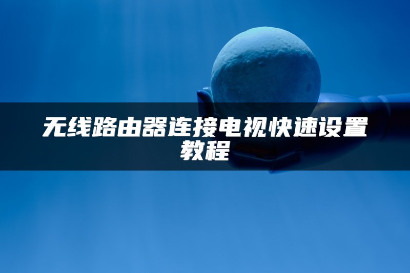 无线路由器连接电视快速设置教程