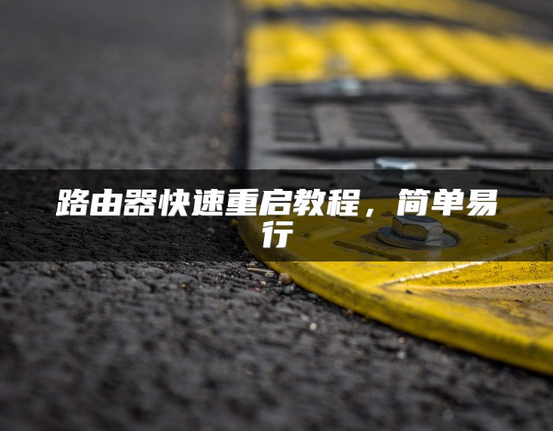 路由器快速重启教程，简单易行