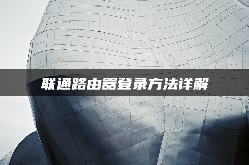 联通路由器登录方法详解