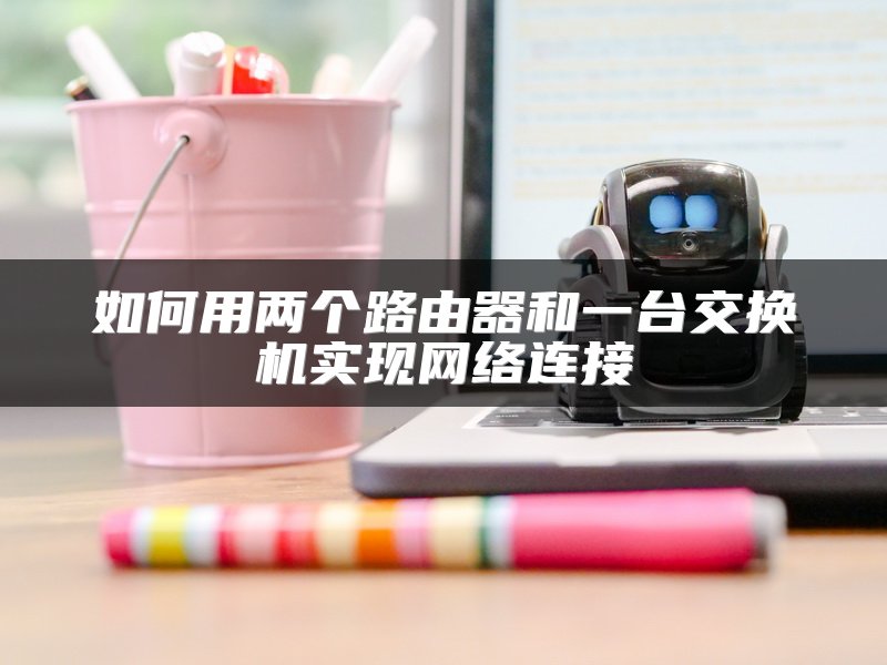 如何用两个路由器和一台交换机实现网络连接