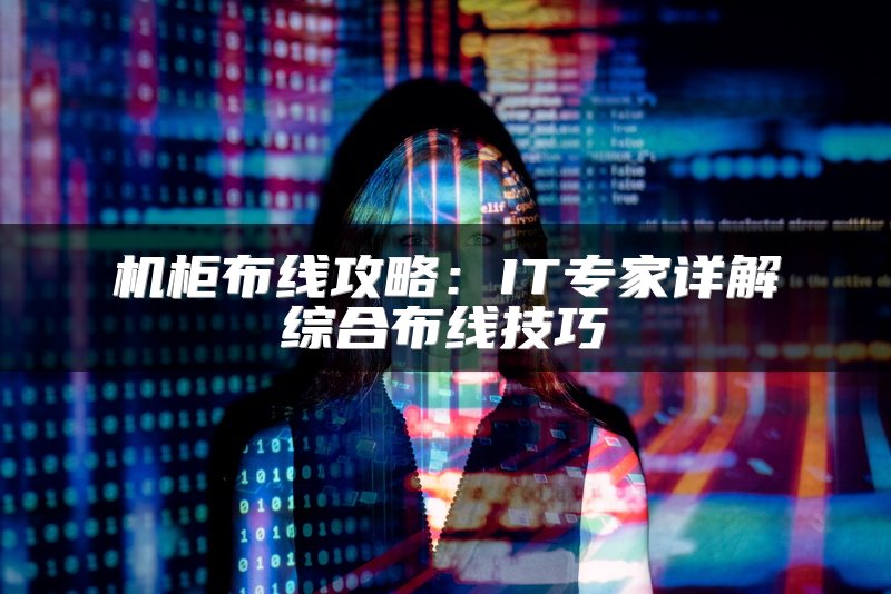 机柜布线攻略：IT专家详解综合布线技巧