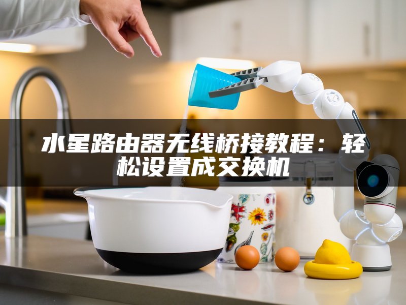 水星路由器无线桥接教程：轻松设置成交换机