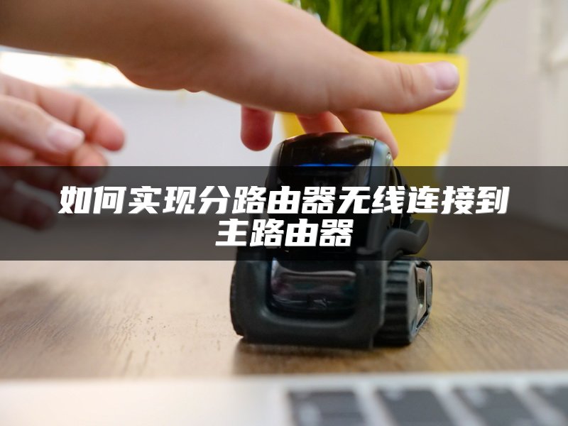 如何实现分路由器无线连接到主路由器