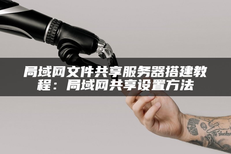 局域网文件共享服务器搭建教程：局域网共享设置方法