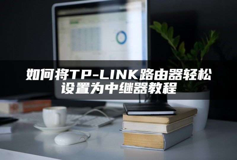 如何将TP-LINK路由器轻松设置为中继器教程