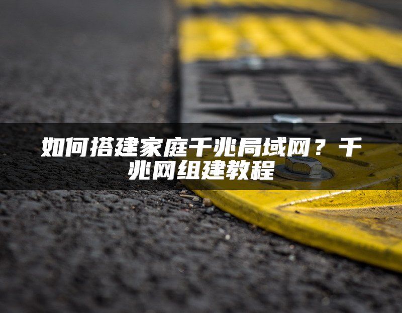 如何搭建家庭千兆局域网？千兆网组建教程