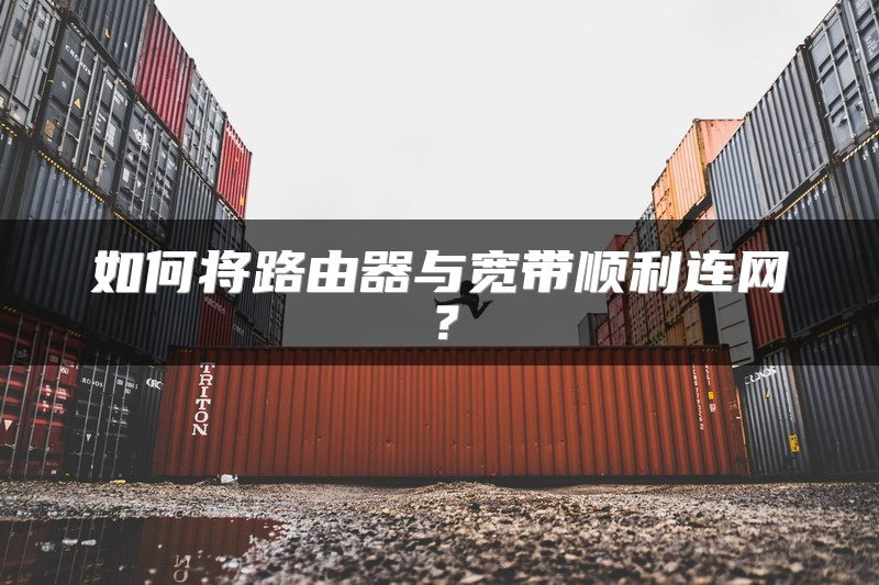 如何将路由器与宽带顺利连网？