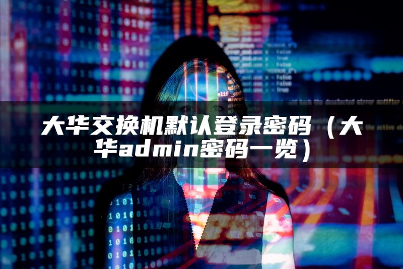 大华交换机默认登录密码（大华admin密码一览）