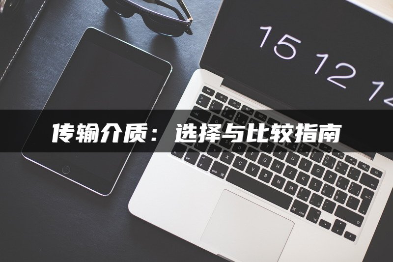传输介质：选择与比较指南