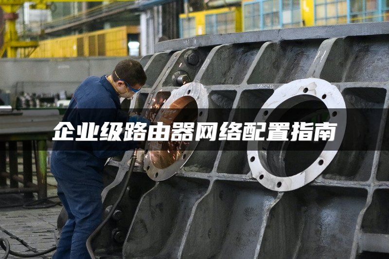 企业级路由器网络配置指南