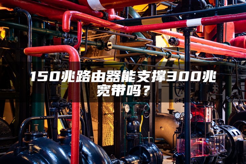 150兆路由器能支撑300兆宽带吗？