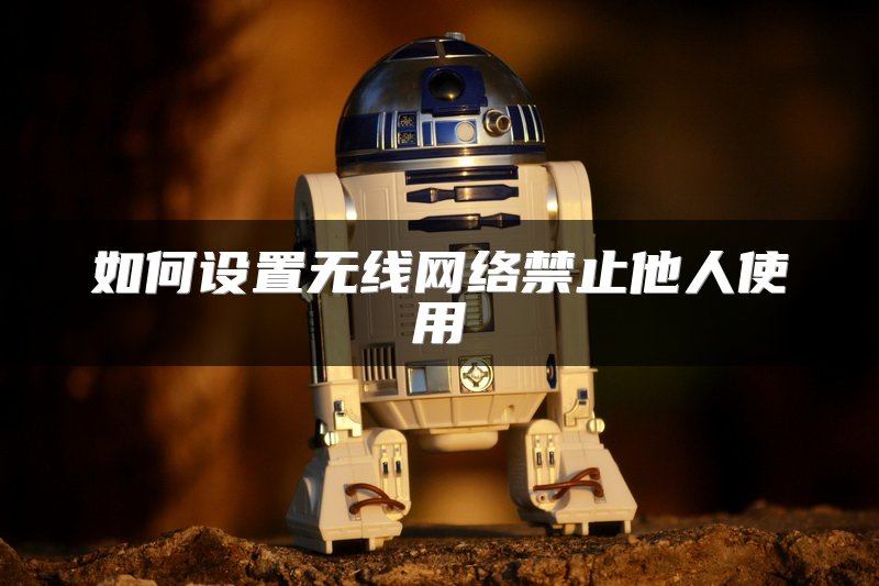 如何设置无线网络禁止他人使用