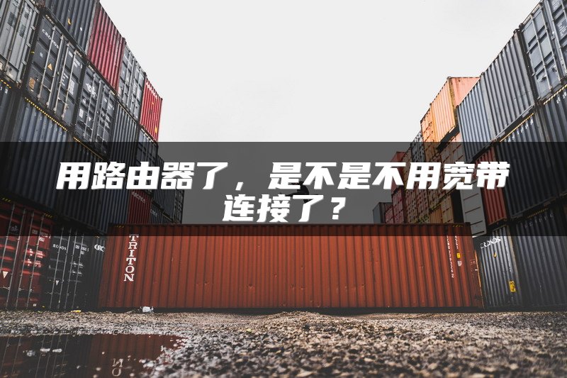 用路由器了，是不是不用宽带连接了？